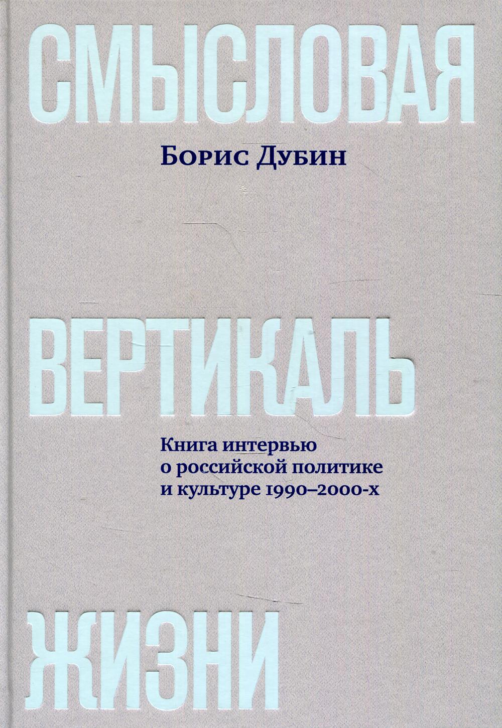 Смысловая вертикаль жизни: книга интервью о российской политике и культуре 1990-2000-х