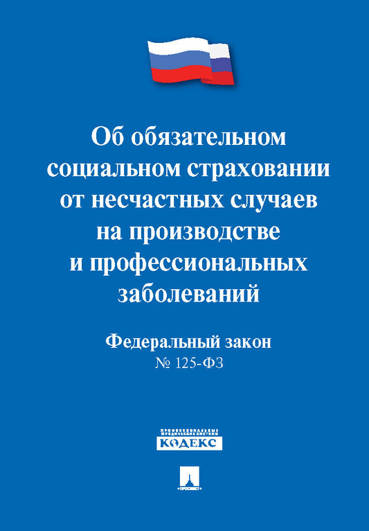 Об обязательном социальном страховании от несчастных случаев на производстве и профессиональных заболеваний №125-ФЗ.-М.:Проспект,2021. /=215497/