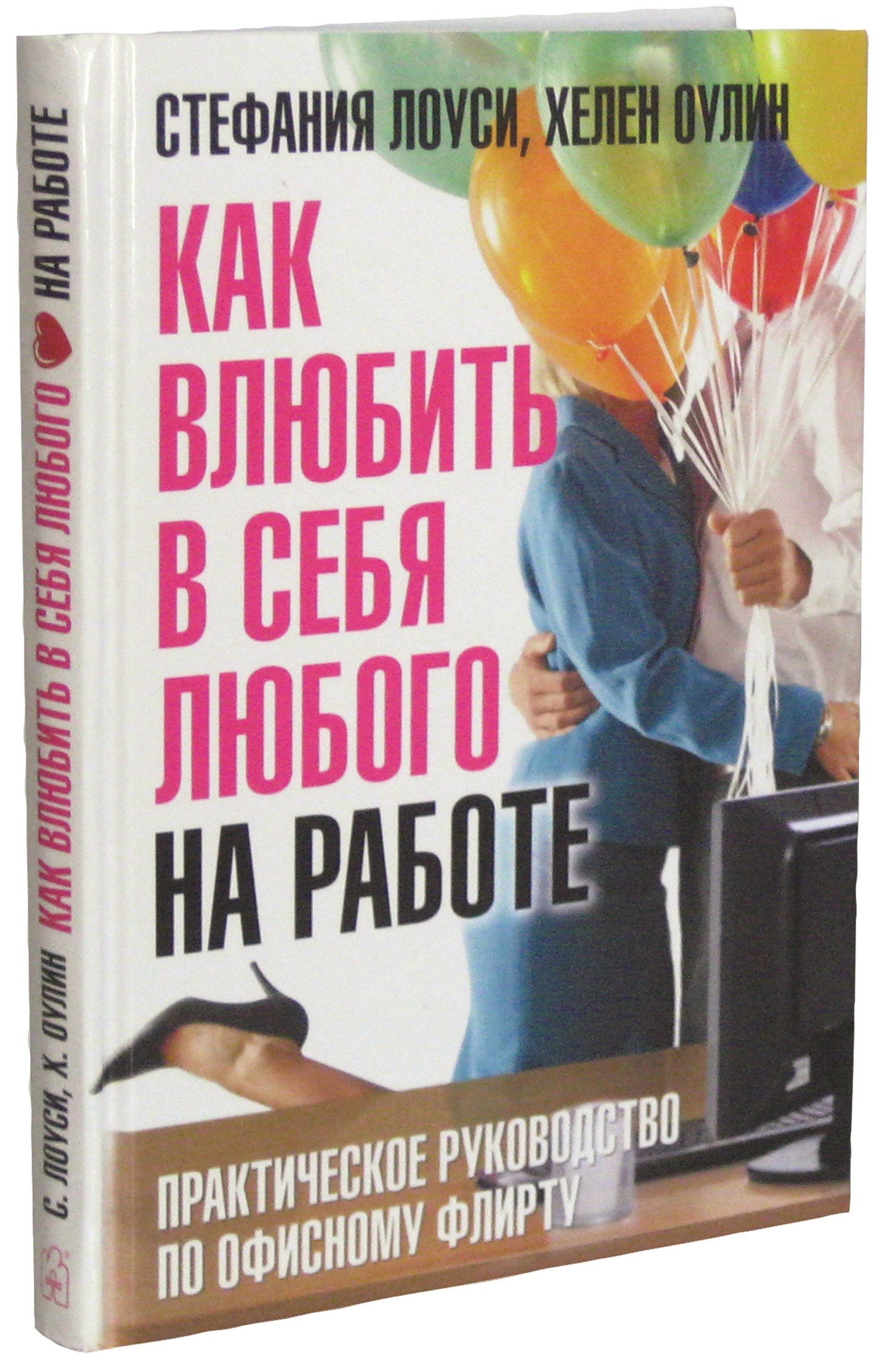 Как влюбить в себя любого на работе: Практическое руководство по офисному флирту: Пер. с англ. С. Лоуси, Х. Оулин.