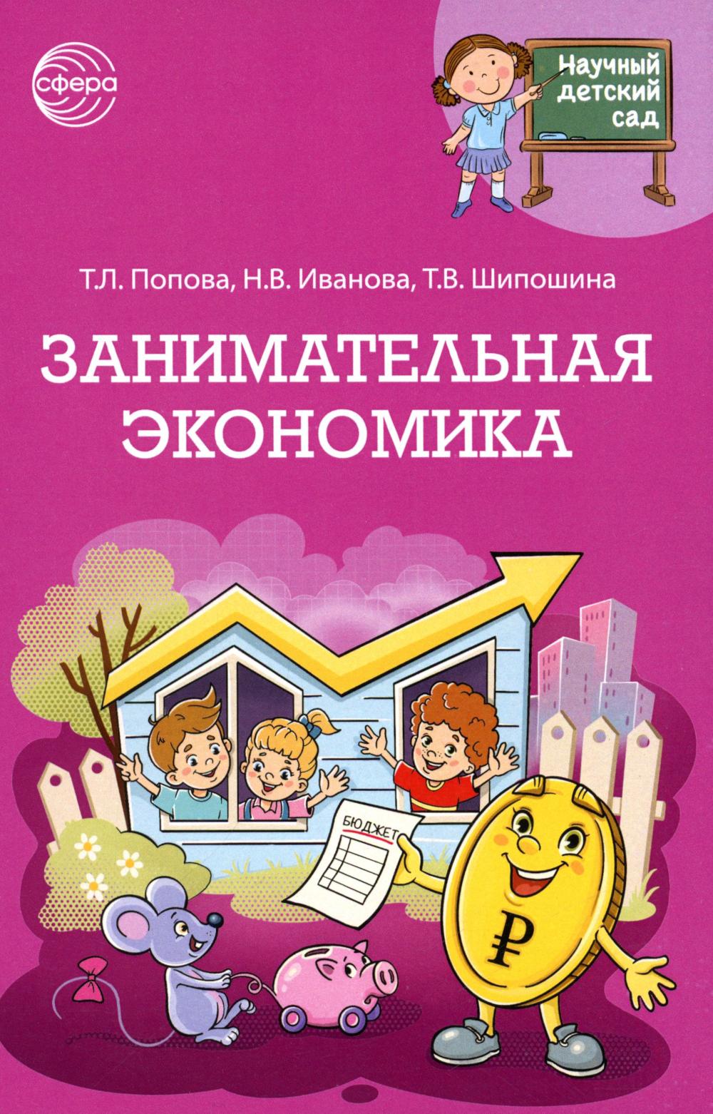 Научный детский сад. Занимательная экономика/ Шипошина Т.В., Иванова Н.В., Попова Т.Л.