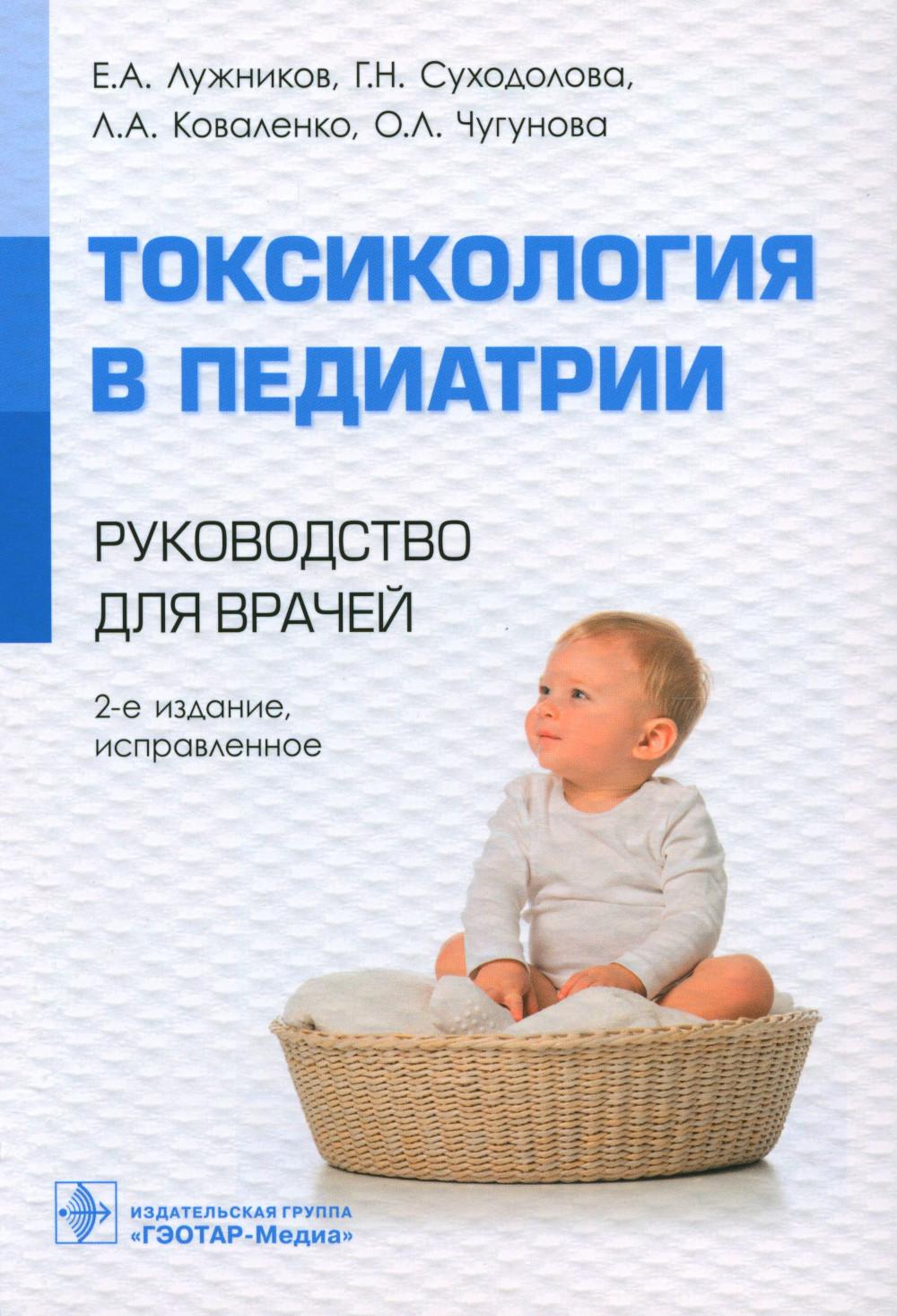 Токсикология в педиатрии : руководство для врачей / Е. А. Лужников, Г. Н. Суходолова, Л. А. Коваленко, О. Л. Чугунова. — 2-е изд., испр. — Москва : ГЭОТАР-Медиа, 2023. — 336 с. : ил.