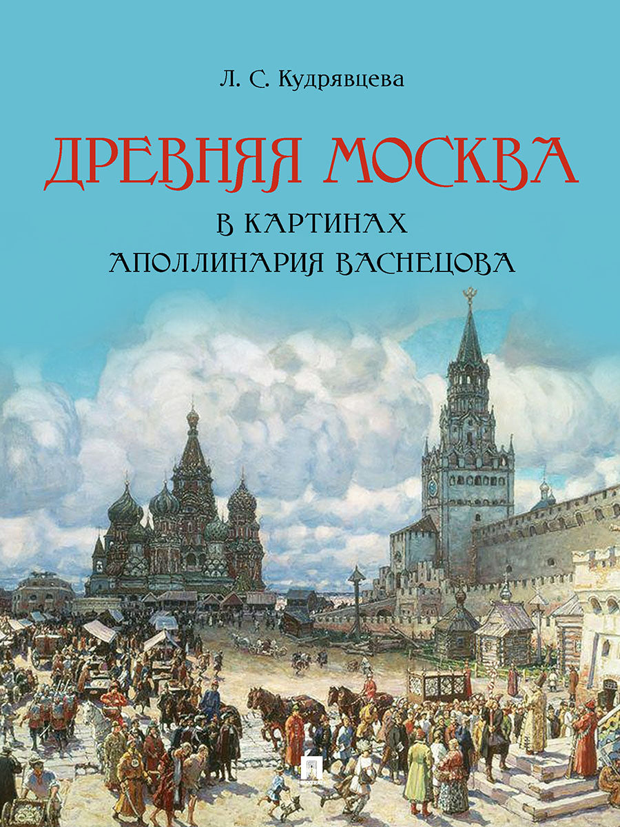 Древняя Москва в картинах Аполлинария Васнецова : художественный альбом с комментариями.-М.:Проспект,2025. /=247954/