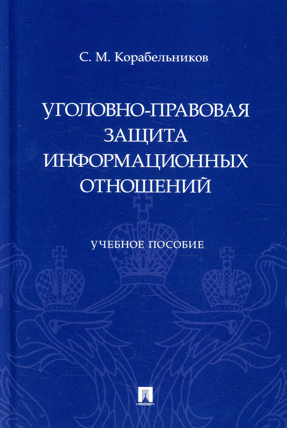 Уголовно-правовая защита информационных отношений. Уч. пос.-М.:Проспект,2022.