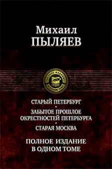 Старый Петербург ; Забытое прошлое окресностей Петербурга ; Старая Москва : полное издание в одном томе. Пыляев М.И.