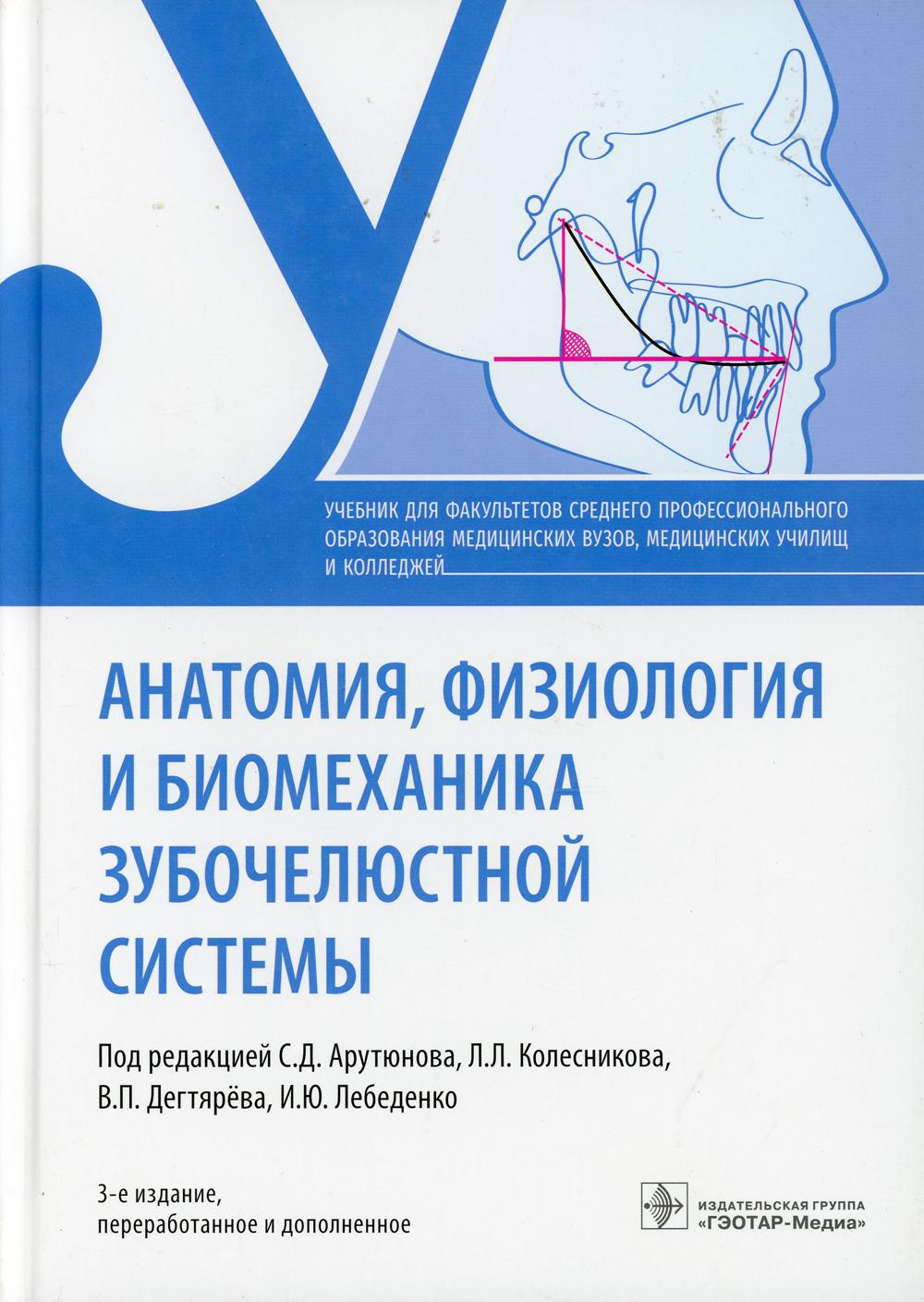 Анатомия, физиология и биомеханика зубочелюстной системы : учебник. — 3-е изд., перераб. и доп. (по специальности 31.02.05 «Стоматология ортопедическая» по ОП.01 «Анатомия и физиология человека с курсом биомеханики зубочелюстной системы»)
