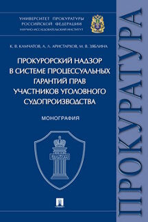 Прокурорский надзор в системе процессуальных гарантий прав участников уголовного судопроизводства. Монография.-М.:Проспект,2022.