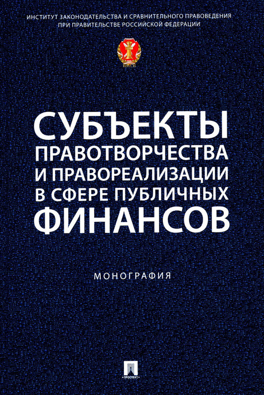 Субъекты правотворчества и правореализации в сфере публичных финансов. Монография.-М.:Проспект,2024.
