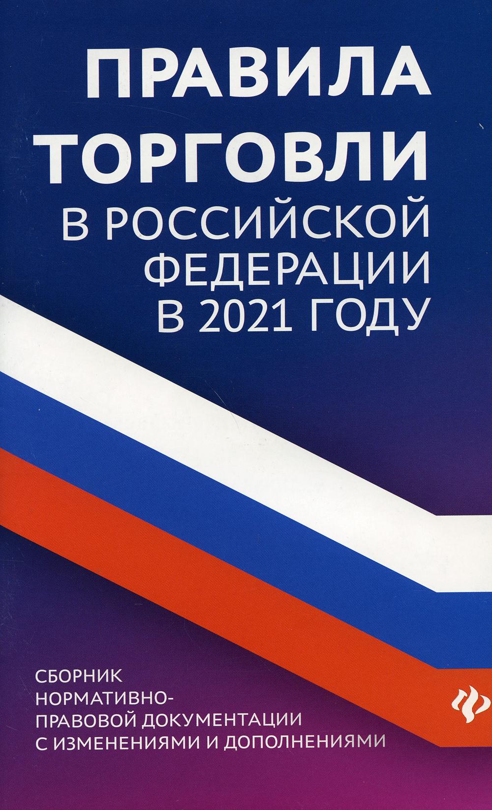 Правила торговли в РФ в 2021 г.:сборник норматив.-прав.док.