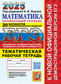 ЕГЭ 2025. Математика. Профильный уровень. 20 вариантов экзаменационных заданий от разработчиков ЕГЭ. Тематическая рабочая тетрадь
