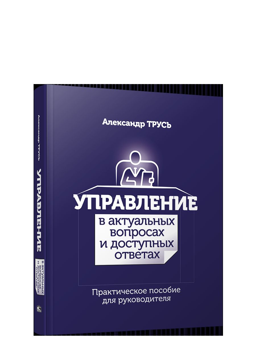Управление в актуальных вопросах и доступных ответах: практическое пособие для руководителя