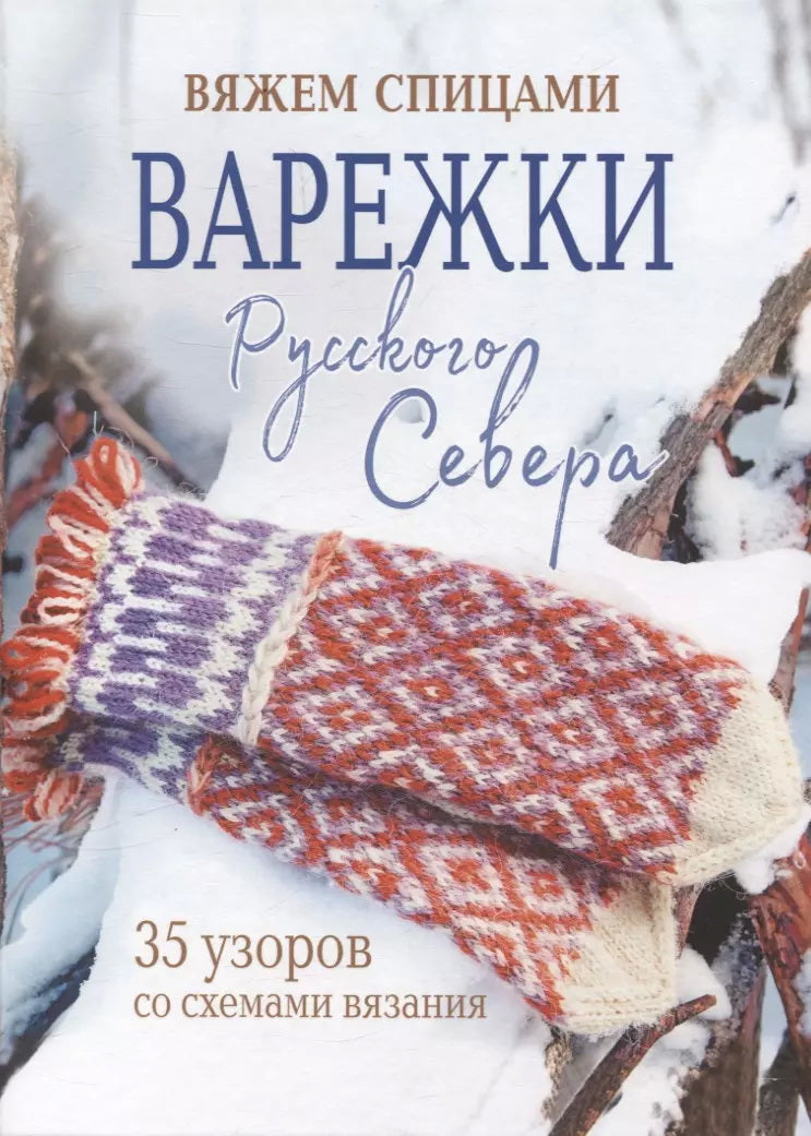 Варежки Русского Севера. Вяжем спицами. 35 узоров со схемами вязания