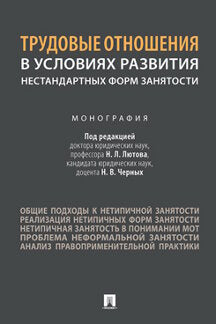 Трудовые отношения в условиях развития нестандартных форм занятости. Монография.-М.:Проспект,2022.