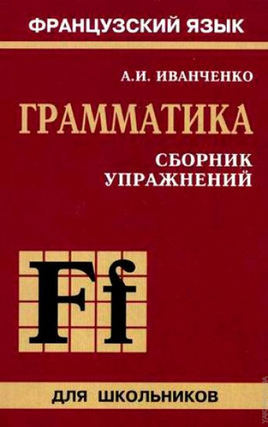 Сборник упражнений по грамматике французского языка для школьников. 2-е изд., дораб. и доп. 6-9 кл. Иванченко А.И.