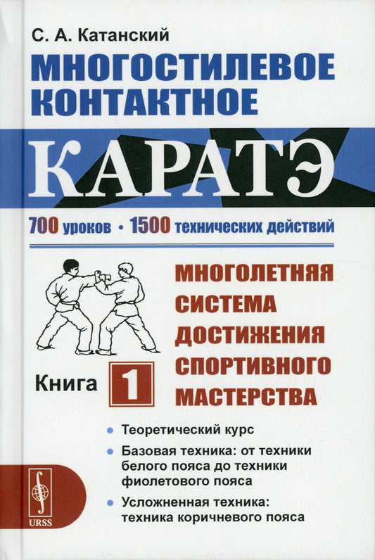 Многостилевое контактное каратэ. Книга 1: Теоретический курс. Базовая техника: от техники белого пояса до техники фиолетового пояса. Усложненная техника: техника коричневого пояса. (Многолетняя система достижения мастерства в восточных боевых искусствах)