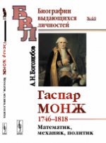 Гаспар Монж: 1746--1818. Математик, механик, политик