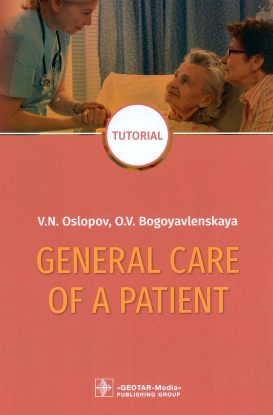 General Care of a Patient : tutorial / V. N. Oslopov, O. V. Bogoyavlenskaya. —Moscow : GEOTAR-Media, 2021. — 208 p. : il.