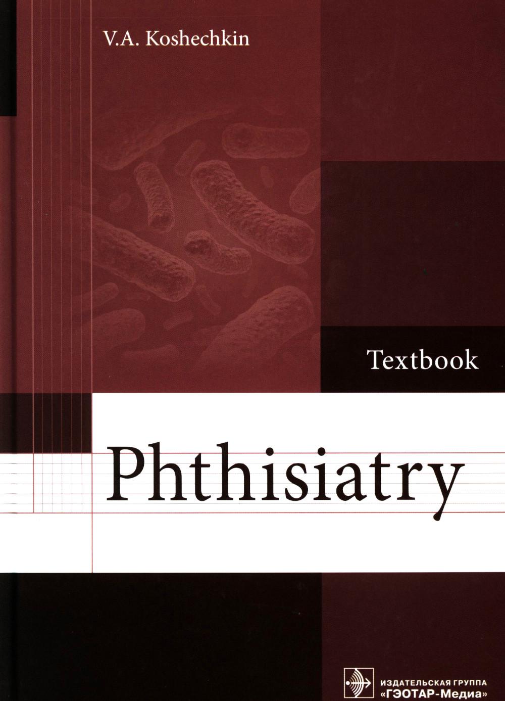 Phthisiatry: textbook (Фтизиатрия.Учебник на англ. яз. по специальностям «Лечебное дело», «Медико-профилактическое дело» по направлению подготовки «Фтизиатрия»)