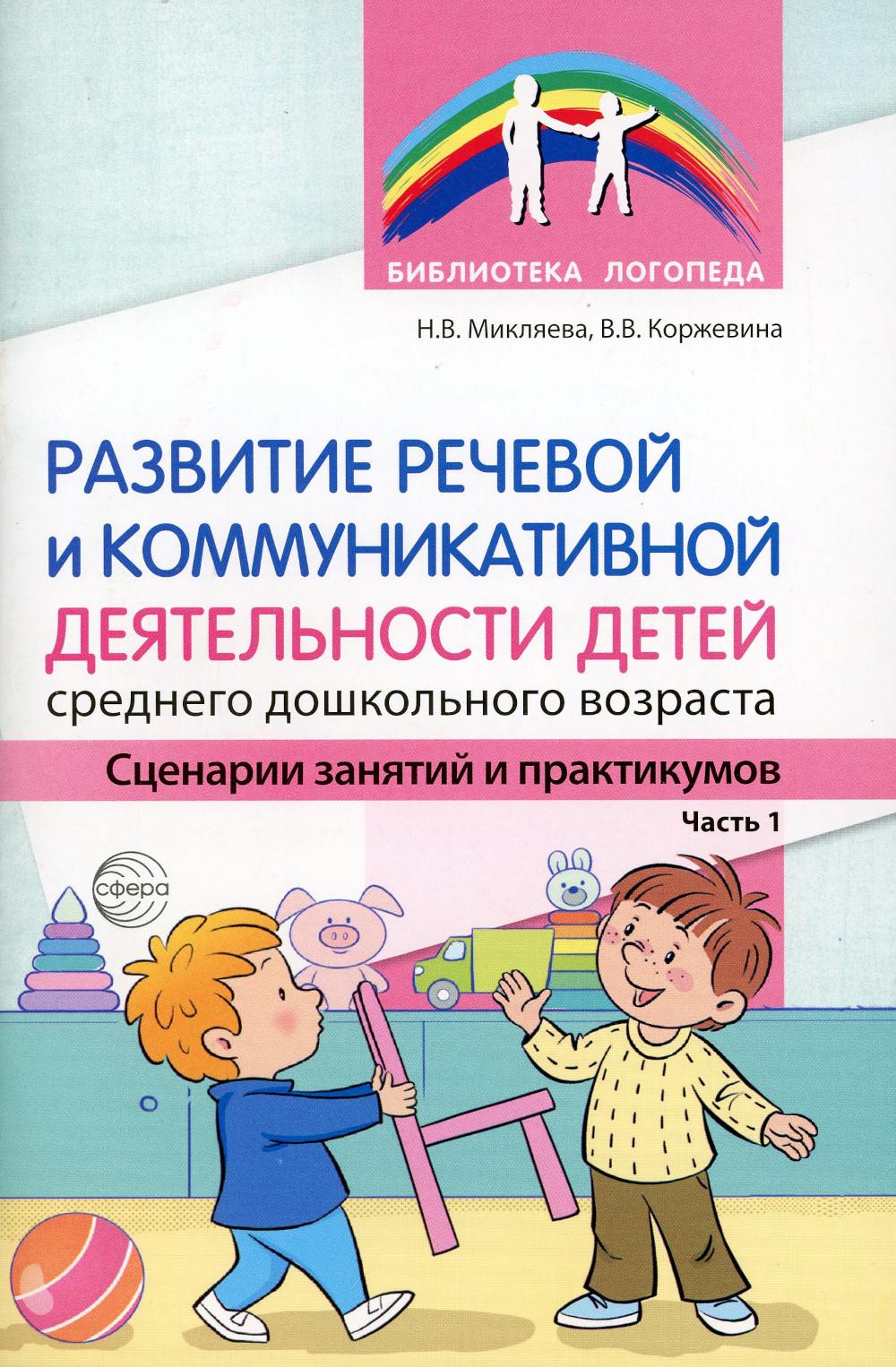 Развитие речевой и коммуникативной деятельности детей среднего дошкольного возраста. Сценарий занятий и практикуумов. Часть 1/ Микляева Н.В., Коржевина В.В