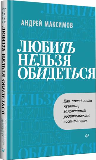 Любить нельзя обидеться. Как преодолеть негатив, заложенный родительским воспитанием