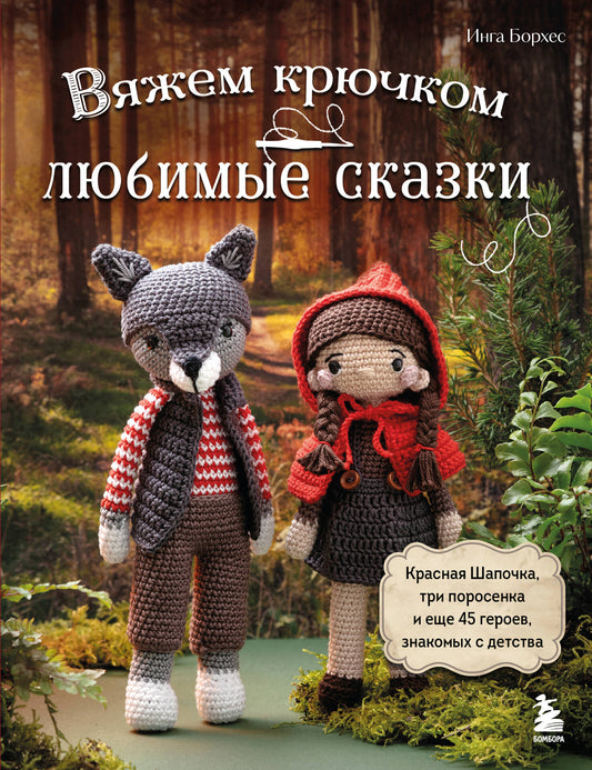 Вяжем крючком ЛЮБИМЫЕ СКАЗКИ. Красная Шапочка, три поросенка и еще 45 героев, знакомых с детства