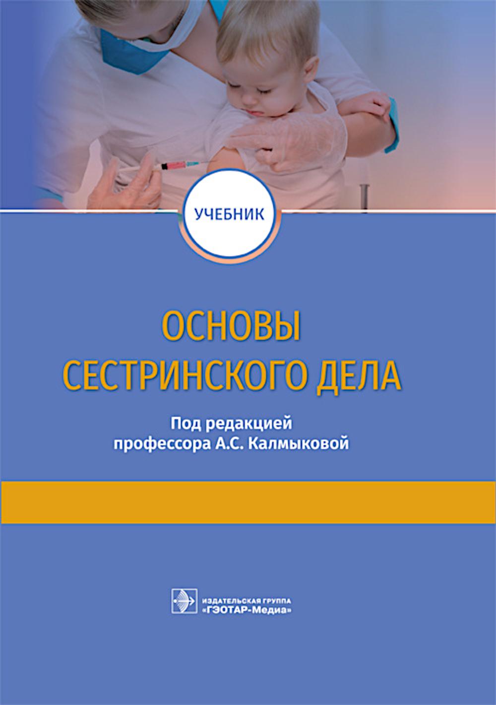 Основы сестринского дела : учебник / под ред. А. С. Калмыковой. — Москва : ГЭОТАР-Медиа, 2022. — 256 с. : ил.