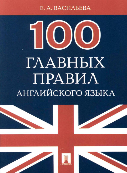 100 главных правил английского языка.Уч.пос.-М.:Проспект,2023. /=227692/