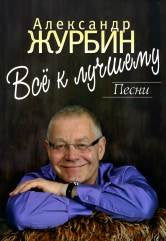 Журбин А. Всё к лучшему : песни : для голоса в сопровождении фортепиано. — Москва : Музыка. — 64 с.; 60х90/8. — EAN 9790706359724 (в обл.)