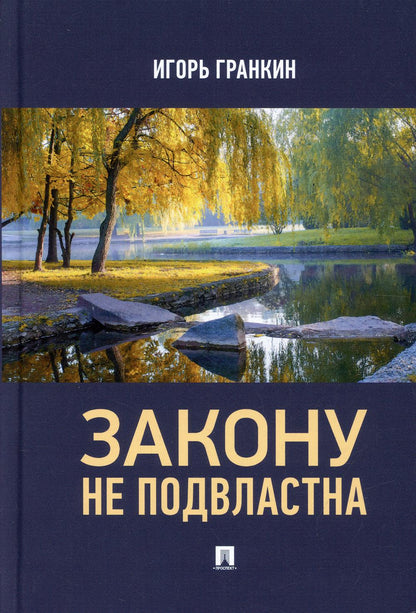 Закону не подвластна. Роман.-М.:Проспект,2021.