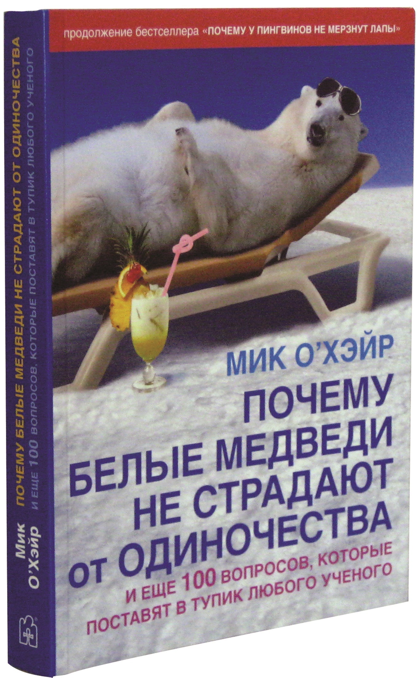 ПОЧЕМУ БЕЛЫЕ МЕДВЕДИ НЕ СТРАДАЮТ ОТ ОДИНОЧЕСТВА (Обл.) и еще 100 вопросов, которые поставят в тупик любого ученого.