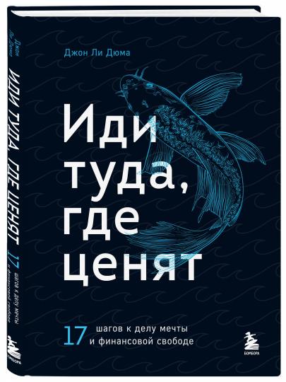 Иди туда, где ценят. 17 шагов к делу мечты и финансовой свободе