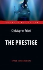 Прист. (Christopher Priest). Престиж (The Prestige) Адаптированная книга для чтения на англ. языке. Upper-Intermediate