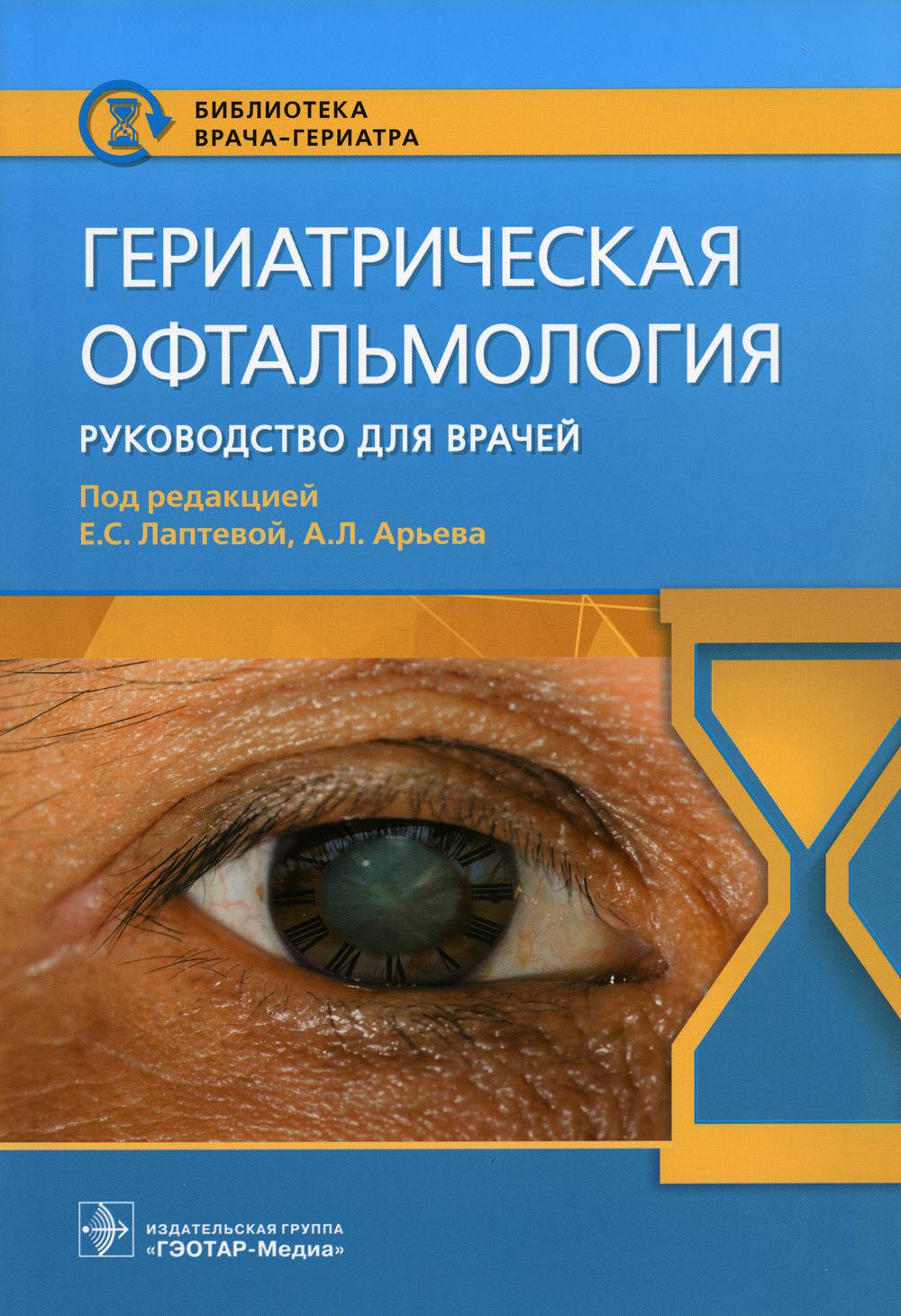 Гериатрическая офтальмология : руководство для врачей / под ред. Е. С. Лаптевой, А. Л. Арьева. — Москва : ГЭОТАР-Медиа, 2022. — 112 с. : ил. — (Серия «Библиотека врача-гериатра»).