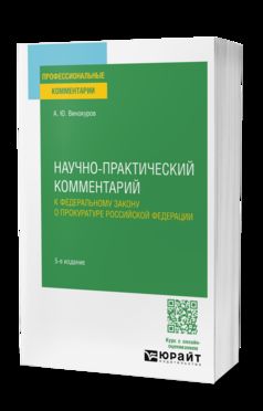 НАУЧНО-ПРАКТИЧЕСКИЙ КОММЕНТАРИЙ К ФЕДЕРАЛЬНОМУ ЗАКОНУ О ПРОКУРАТУРЕ РОССИЙСКОЙ ФЕДЕРАЦИИ 5-е изд., пер. и доп