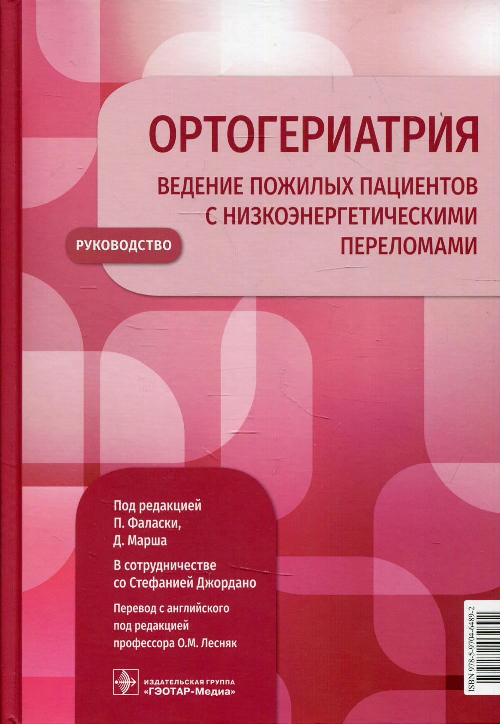 Ортогериатрия. Ведение пожилых пациентов с низкоэнергетическими переломами : руководство / под ред. П. Фаласки, Д. Марша ; пер. с англ. под ред. О. М. Лесняк. — Москва : ГЭОТАР-Медиа, 2022. — 464 с. : ил.