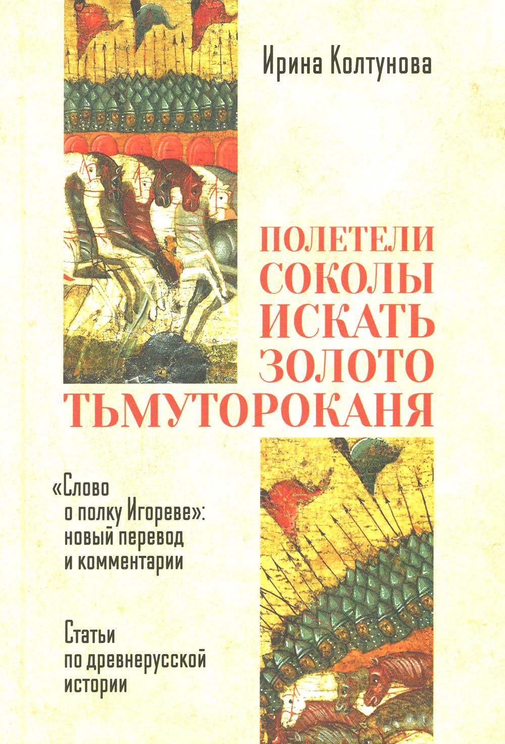 "Полетели соколы искать золото тьмутороканя". "Слово о полку Игореве" новый перевод и комментарии