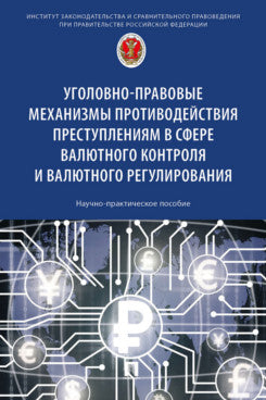 Уголовно-правовые механизмы противодействия преступлениям в сфере валютного контроля и валютного регулирования. Научно-практич. пос.-М.:Проспект,2025.