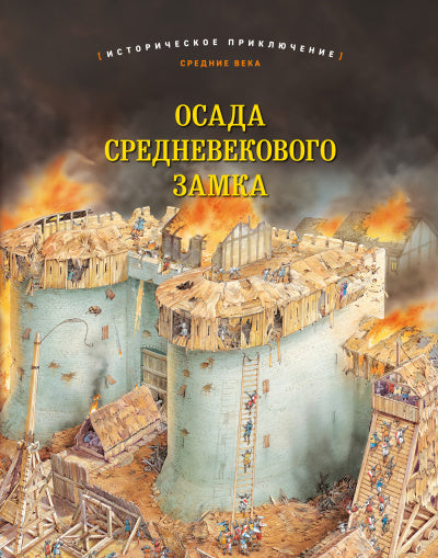 ОСАДА СРЕДНЕВЕКОВОГО ЗАМКА Историческое приключение: Средние века (иллюстрации Питер Деннис)