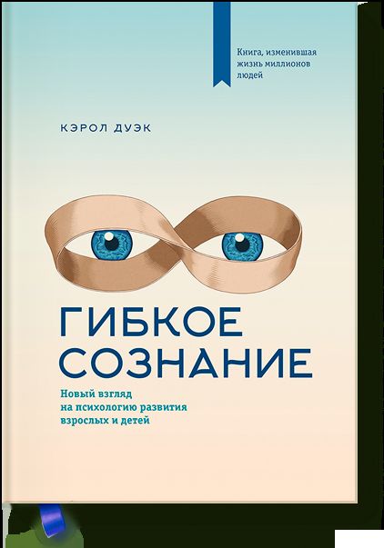 Гибкое сознание. Новый взгляд на психологию развития взрослых и детей