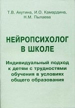 Нейропсихолог в школе. Пособие для педагогов, школьных психологов и родителей. Индивид. подход к детям с трудностями обучения в условиях общего образ. Ахутина Т.В., Камардина И.О., Пылаева Н.М.