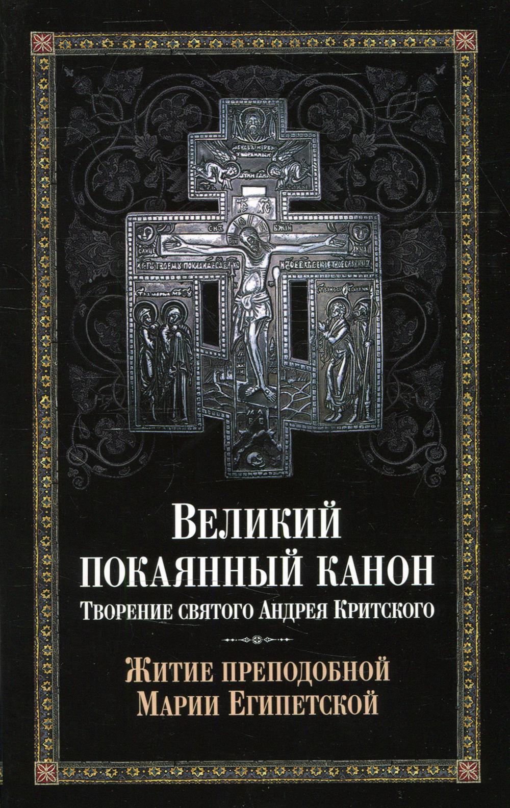 Великий покаянный канон. Творение святого Андрея Критского, читаемый в понедельник, вторник, среду. С прибавлением жития преподобной Марии Египетской