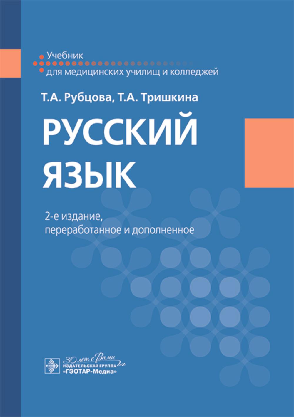 Русский язык : учебник / Т. А. Рубцова, Т. А. Тришкина. — 2-е изд., перераб. и доп. — Москва : ГЭОТАР-Медиа, 2025. — 424 с.