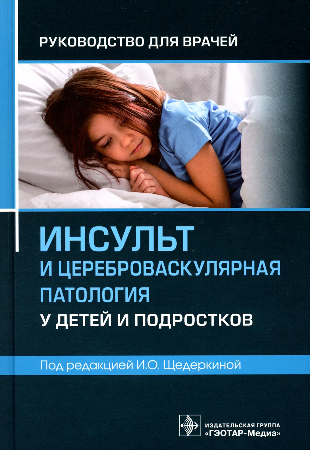 Инсульт и цереброваскулярная патология у детей и подростков : руководство для врачей / под ред. И. О. Щедеркиной. — Москва : ГЭОТАР-Медиа, 2023. — 448 с.