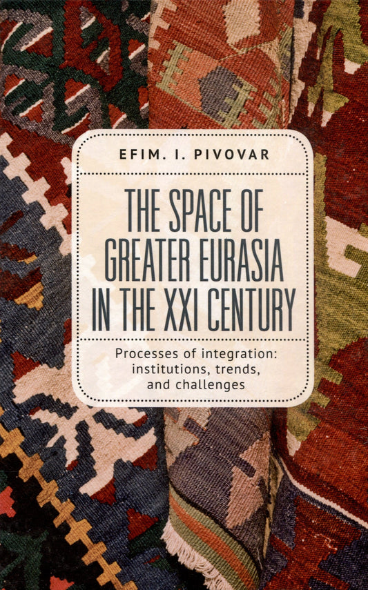 Pivovar E. I. The Space of Greater Eurasia in the Twenty-First Century. Processes of integration: institutions, trends, and challenges