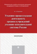 Уголовно-процессуальная деятельность органов и учреждений уголовно-исполнительной системы России. Монография.-М.:Проспект,2017.