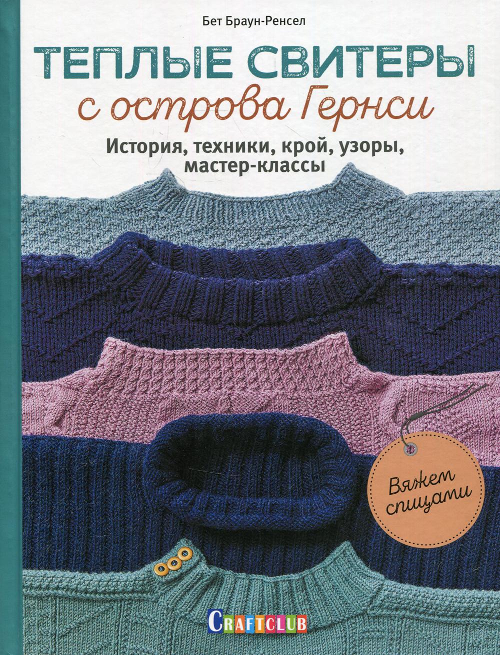 Теплые свитеры с острова Гернси. История, техники, крой, узоры, мастер-классы, вяжем спицами.