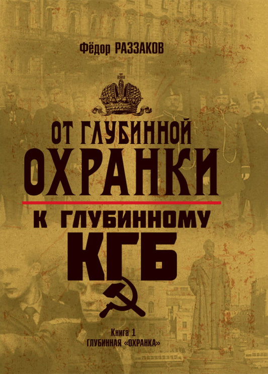 От "Глубинной Охранки" к "Глубинному КГБ". Война кланов в недрах власти и спецслужб царской России и СССР. Кн. 1. Глубинная "Охранка"