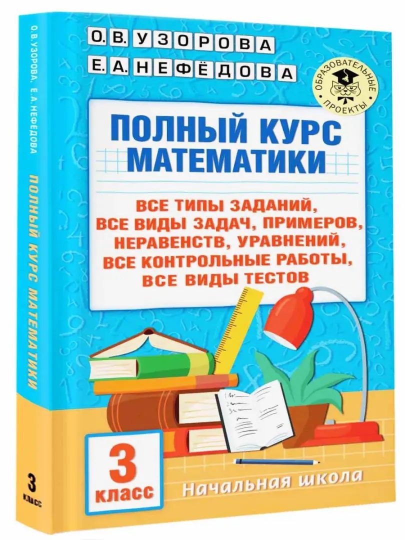 Полный курс математики: 3-й кл. Все типы заданий, все виды задач, примеров, уравнений, неравенств, все контрольные работы, все виды тестов