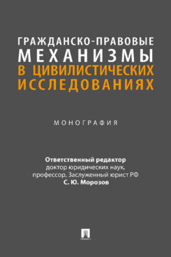 Гражданско-правовые механизмы в цивилистических исследованиях. Монография.-М.:Проспект,2023.