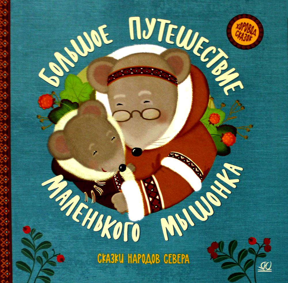 Большое путешествие маленького мышонка.Сказки народов Севера (0+)