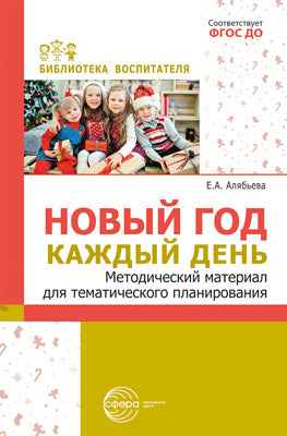 Новый год каждый день. Методический материал для тематического планирования./ Алябьева Е.А.